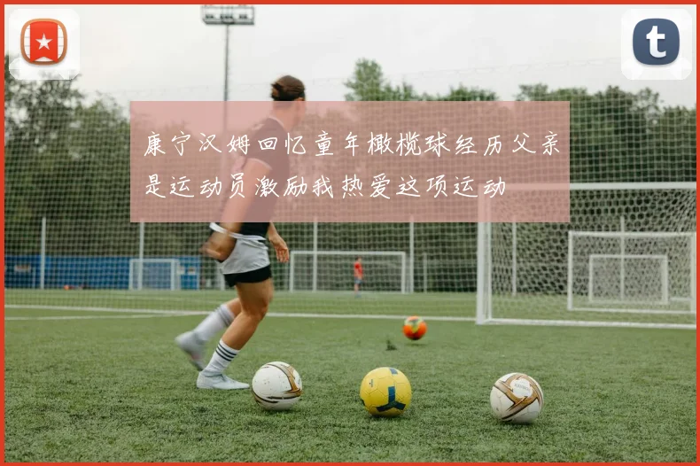 康宁汉姆回忆童年橄榄球经历父亲是运动员激励我热爱这项运动