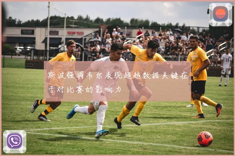 斯波强调韦尔表现超越数据关键在于对比赛的影响力
