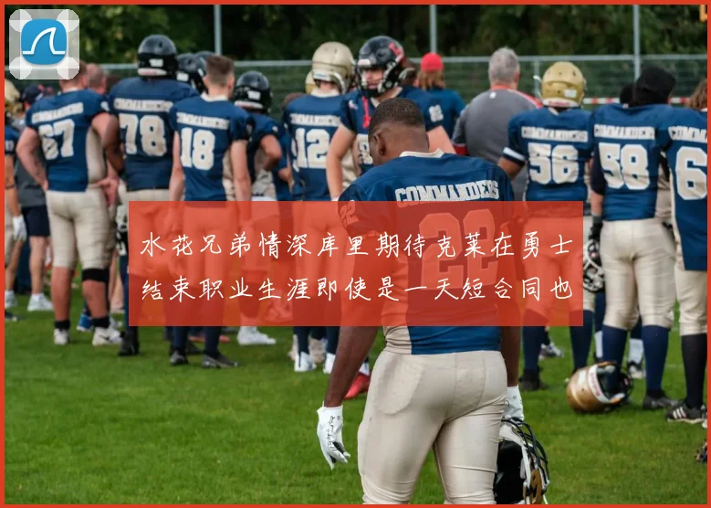 水花兄弟情深库里期待克莱在勇士结束职业生涯即使是一天短合同也无妨
