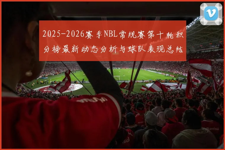 2025-2026赛季NBL常规赛第十轮积分榜最新动态分析与球队表现总结