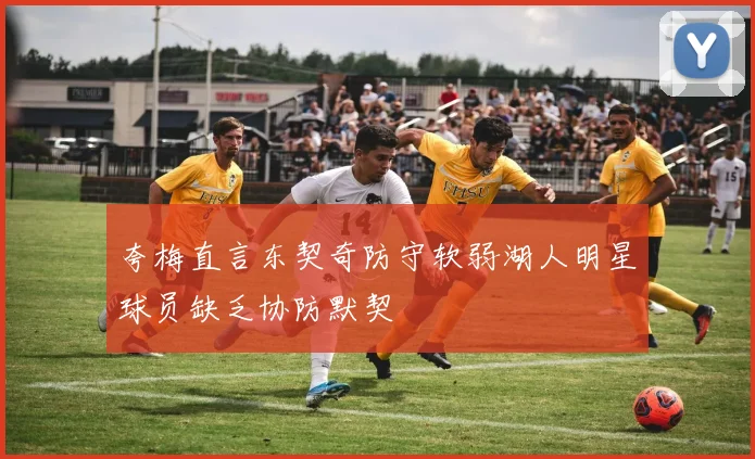 夸梅直言东契奇防守软弱湖人明星球员缺乏协防默契
